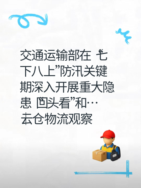 交通运输部在“七下八上”防汛关键期深入开展重大隐患“回头看”和…|云仓物流观察-云仓汇 快递云仓网 中仓汇供应链管理中心