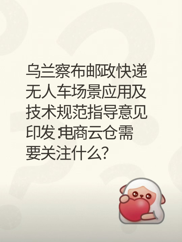 乌兰察布邮政快递无人车场景应用及技术规范指导意见印发:电商云仓需要关注什么?-云仓汇 快递云仓网 中仓汇供应链管理中心