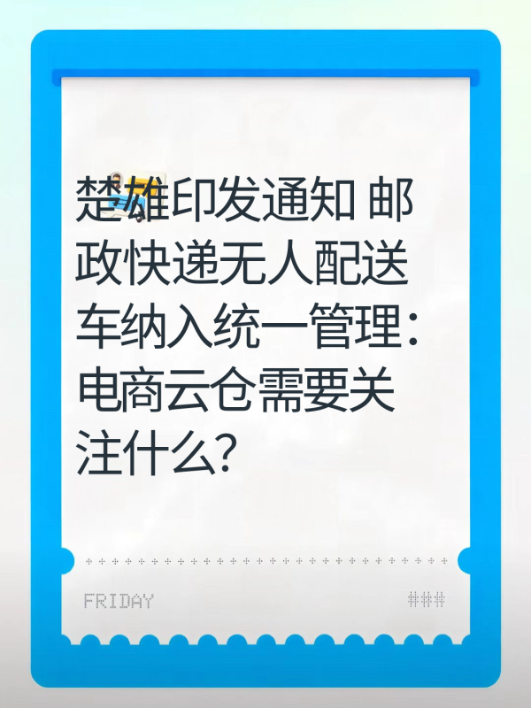 楚雄印发通知 邮政快递无人配送车纳入统一管理:电商云仓需要关注什么?-云仓汇 快递云仓网 中仓汇供应链管理中心