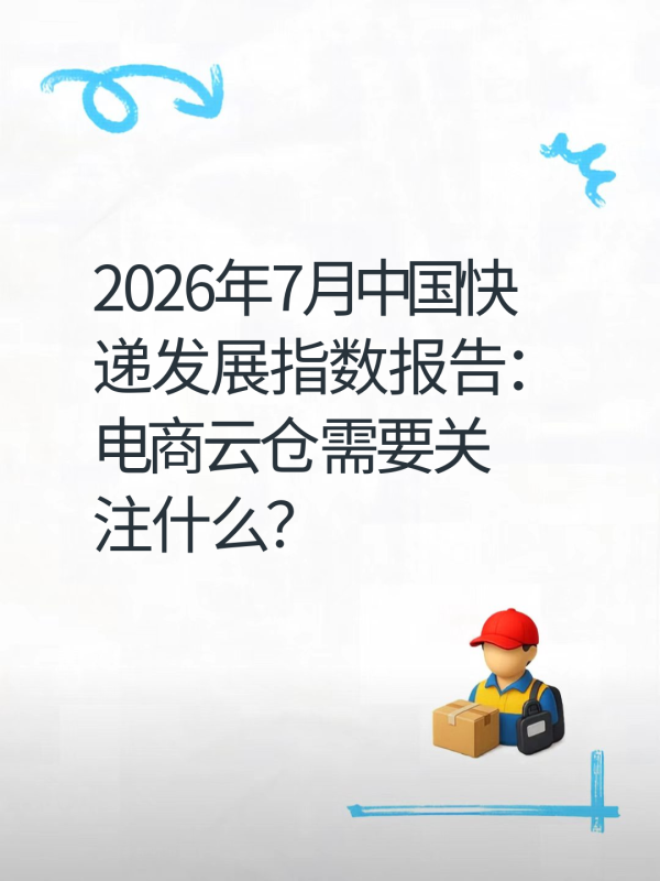 2026年7月中国快递发展指数报告:电商云仓需要关注什么?-云仓汇 快递云仓网 中仓汇供应链管理中心