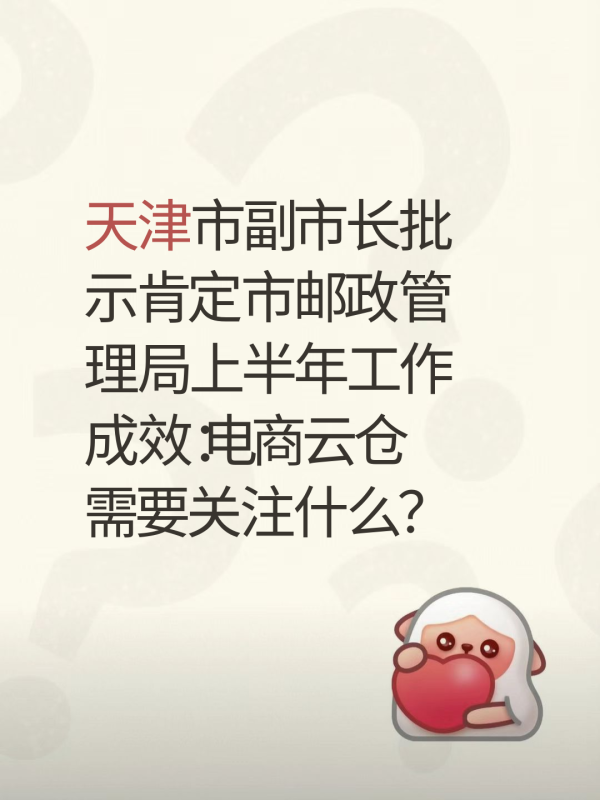 天津市副市长批示肯定市邮政管理局上半年工作成效：电商云仓需要关注什么？